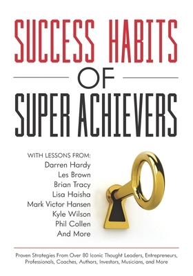 Success Habits of Super Achievers by Brian Tracy, Les Brown, Darren Hardy