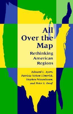 All Over the Map: Rethinking American Regions by Stephen Nissenbaum, Patricia Nelson Limerick, Edward L. Ayers