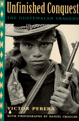 Unfinished Conquest: The Guatemalan Tragedy by Victor Perera