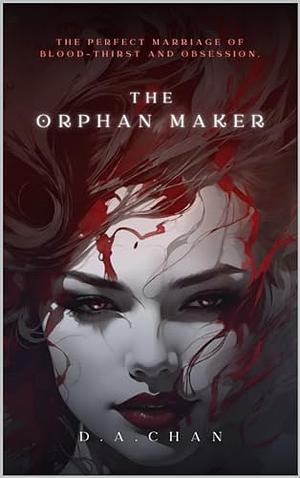 The Orphan Maker by D.A. Chan