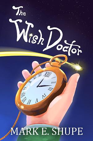 The Wish Doctor by Mark E. Shupe, Mark E. Shupe