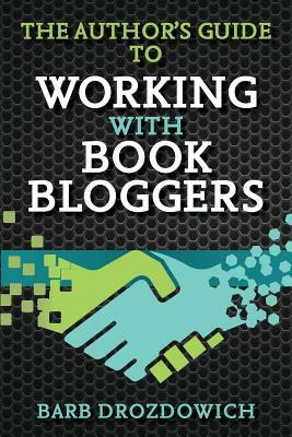 The Author's Guide to Working with Book Bloggers by Barb Drozdowich