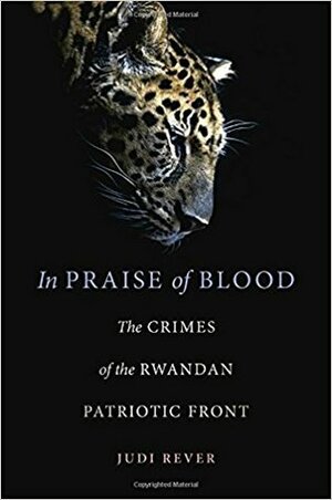 In Praise of Blood: The Crimes of the Rwandan Patriotic Front by Judi Rever