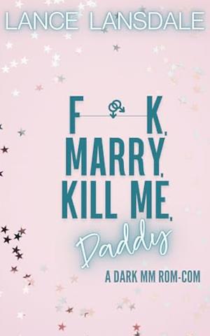 F**ck, Marry, Kill Me, Daddy  by Lance Lansdale