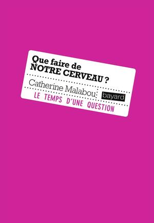 Que faire de notre cerveau? by Catherine Malabou