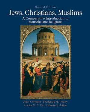 Jews, Christians, Muslims: Comparative Introduction to Monotheistic Religions by Frederick Denny, Martin S. Jaffee, John Corrigan