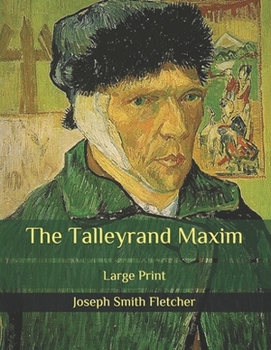 The Talleyrand Maxim: Large Print by Joseph Smith Fletcher