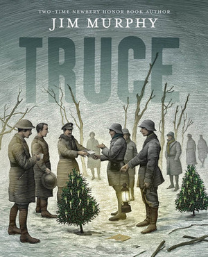 Truce: The Day the Soldiers Stopped Fighting by Jim Murphy