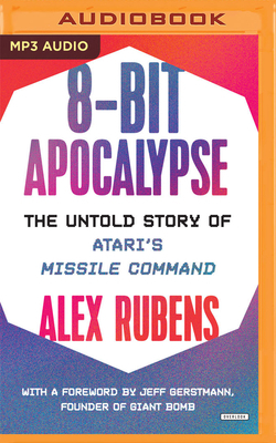 8-Bit Apocalypse: The Untold Story of Atari's Missile Command by Alex Rubens