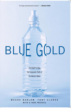 Blue Gold: The Fight to Stop the Corporate Theft of the World's Water by Maude Barlow, Tony Clarke