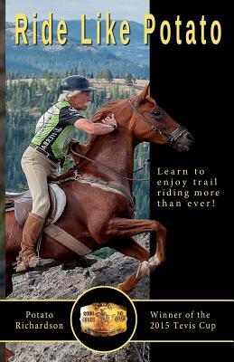Ride Like Potato: Learn to enjoy trail riding more than ever! by Potato Richardson
