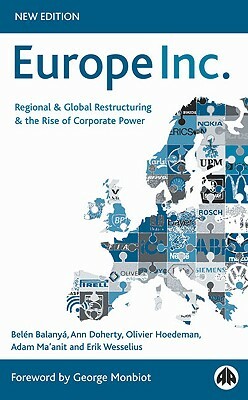 Europe Inc.: Regional & Global Restructuring and the Rise of Corporate Power by Olivier Hoedeman, Ann Doherty, Belen Balanya