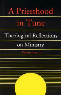 A Priesthood in Tune: Theological Reflections on Ministry by Thomas Lane