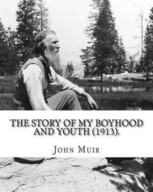 The Story of My Boyhood and Youth (1913). By: John Muir: Illustrated (Original Classics) by John Muir