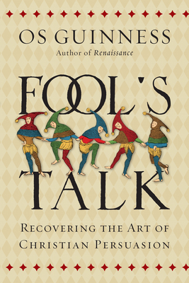 Fool's Talk: Recovering the Art of Christian Persuasion by Os Guinness