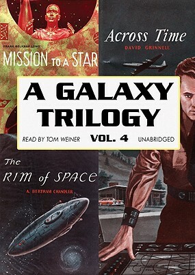A Galaxy Trilogy, Volume 4: Across Time/Mission to a Star/The Rim of Space by David Grinnell, A. Bertram Chandler, Frank Belknap Long
