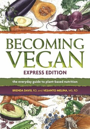 Becoming Vegan, Express Edition: The Everyday Guide to Plant-based Nutrition by Vesanto Melina, Brenda Davis