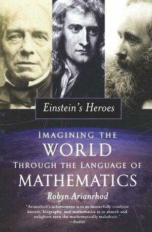 Einstein's Heroes: Imagining the World Through the Language of Mathematics by Robyn Arianrhod