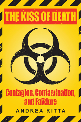 The Kiss of Death: Contagion, Contamination, and Folklore by Andrea Kitta