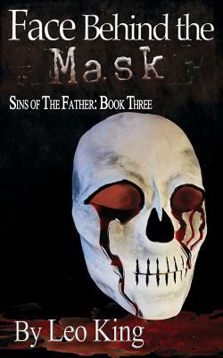 Sins of the Father: Face Behind the Mask by Leo King