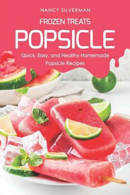 Frozen Treats - Popsicle: Quick, Easy, and Healthy Homemade Popsicle Recipes by Nancy Silverman