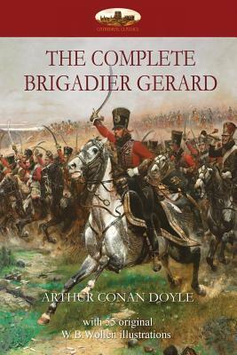 The Complete Brigadier Gerard: with 55 original illustrations by W.B.Wollen by Arthur Conan Doyle