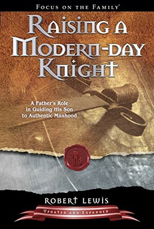 Raising a Modern-Day Knight: A Father's Role in Guiding His Son to Authentic Manhood by Robert Lewis