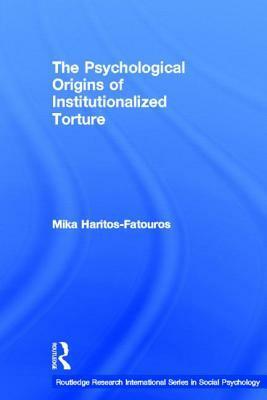 The Psychological Origins of Institutionalized Torture by Mika Haritos-Fatouros