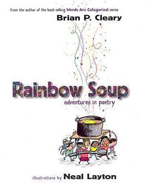 Rainbow Soup: Adventures in Poetry by Brian P. Cleary, Brian P. Cleary