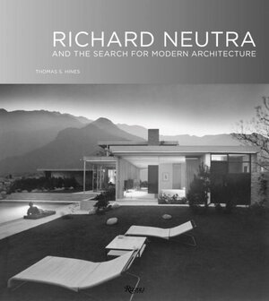 Richard Neutra: And The Search for Modern Architecture by Thomas S. Hines