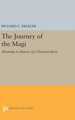 The Journey of the Magi: Meanings in History of a Christian Story by Richard C. Trexler