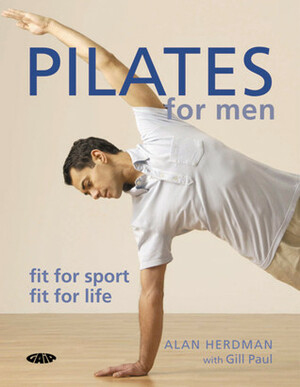 Pilates for Men: Fit for Sport - Fit for Life by Gill Paul, Alan Herdman