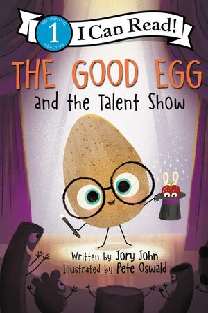 The Good Egg and the Talent Show by Jory John, Pete Oswald