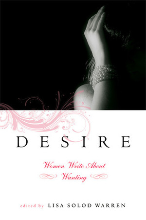 Desire: Women Write about Wanting by Lisa Solod Warren