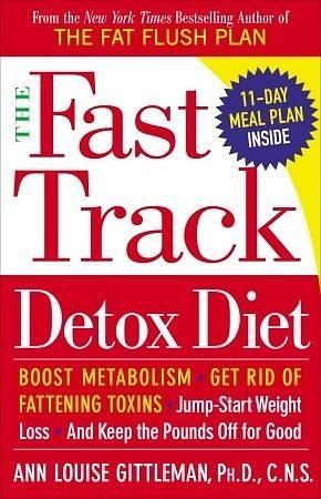 The Fast Track One-Day Detox Diet: Boost metabolism, get rid of fattening toxins, safely lose up to 8 pounds overnight and keep them off for good by Ann Louise Gittleman, Ann Louise Gittleman