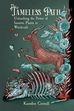 The Tameless Path: Unleashing the Power of Invasive Plants in Witchcraft by Kamden Cornell