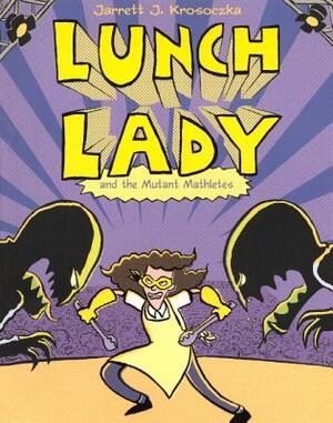 Lunch Lady and the Mutant Mathletes by Jarrett J. Krosoczka