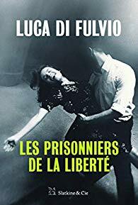 Les Prisonniers de la liberté by Luca Di Fulvio