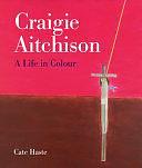 Craigie Aitchison: A Life in Colour by Cate Haste