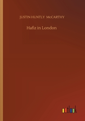 Hafiz in London by Justin Huntly McCarthy