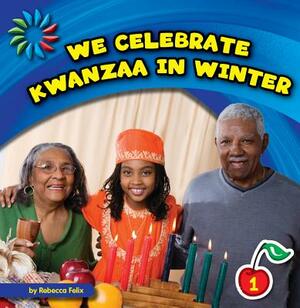 We Celebrate Kwanzaa in Winter by Rebecca Felix