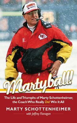 Martyball: The Life and Triumphs of Marty Schottenheimer, the Coach Who Really Did Win It All by Marty Schottenheimer, Jeffrey Flanagan