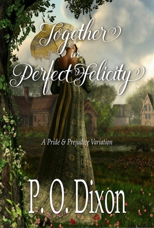 Together in Perfect Felicity by P.O. Dixon