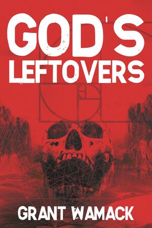 God's Leftovers by Grant Wamack