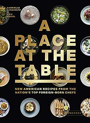 A Place at the Table: New American Recipes from the Nation's Top Foreign-Born Chefs by Rick Kinsel, Gabrielle Langholtz