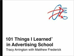 101 Things I Learned in Advertising School by Matthew Frederick, Tracy Arrington