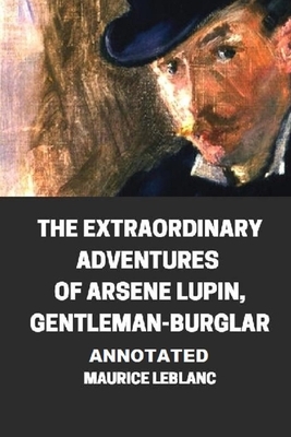 The Extraordinary Adventures of Arsene Lupin, Gentleman-Burglar Annotated by Maurice Leblanc