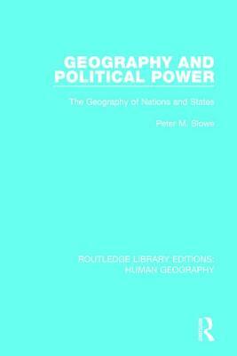 Geography and Political Power: The Geography of Nations and States by Peter M. Slowe