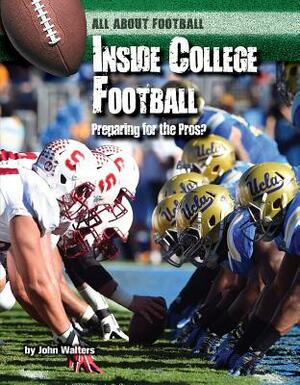 Inside College Football: Preparing for the Pros by John Walters