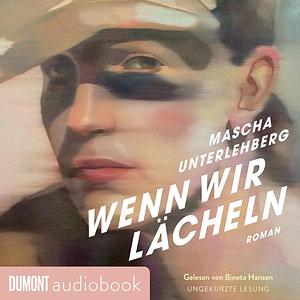 Wenn wir lächeln: Roman by Mascha Unterlehberg